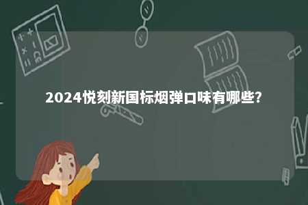 2024悦刻新国标烟弹口味有哪些？ 
